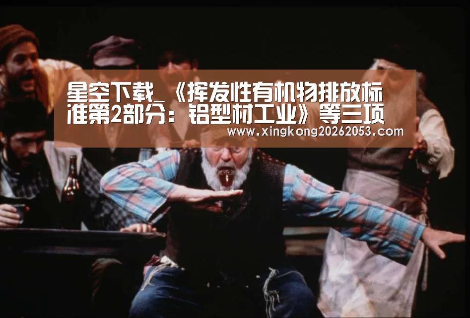星空下载_《挥发性有机物排放标准第2部分:铝型材工业》等三项山东省地方标准发布山东省挥发性有机物排放标准体系基本建立_政策法规_新(图2) 星空电竞