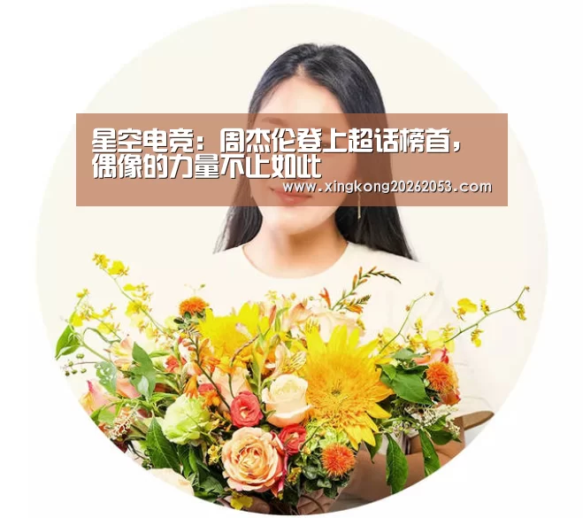 星空电竞:周杰伦登上超话榜首,偶像的力量不止如此(图1) 星空下载