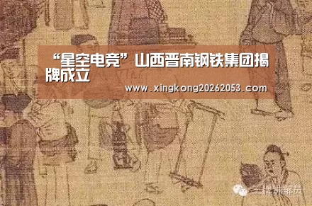 “星空电竞”山西晋南钢铁集团揭牌成立(图1) 星空真人
